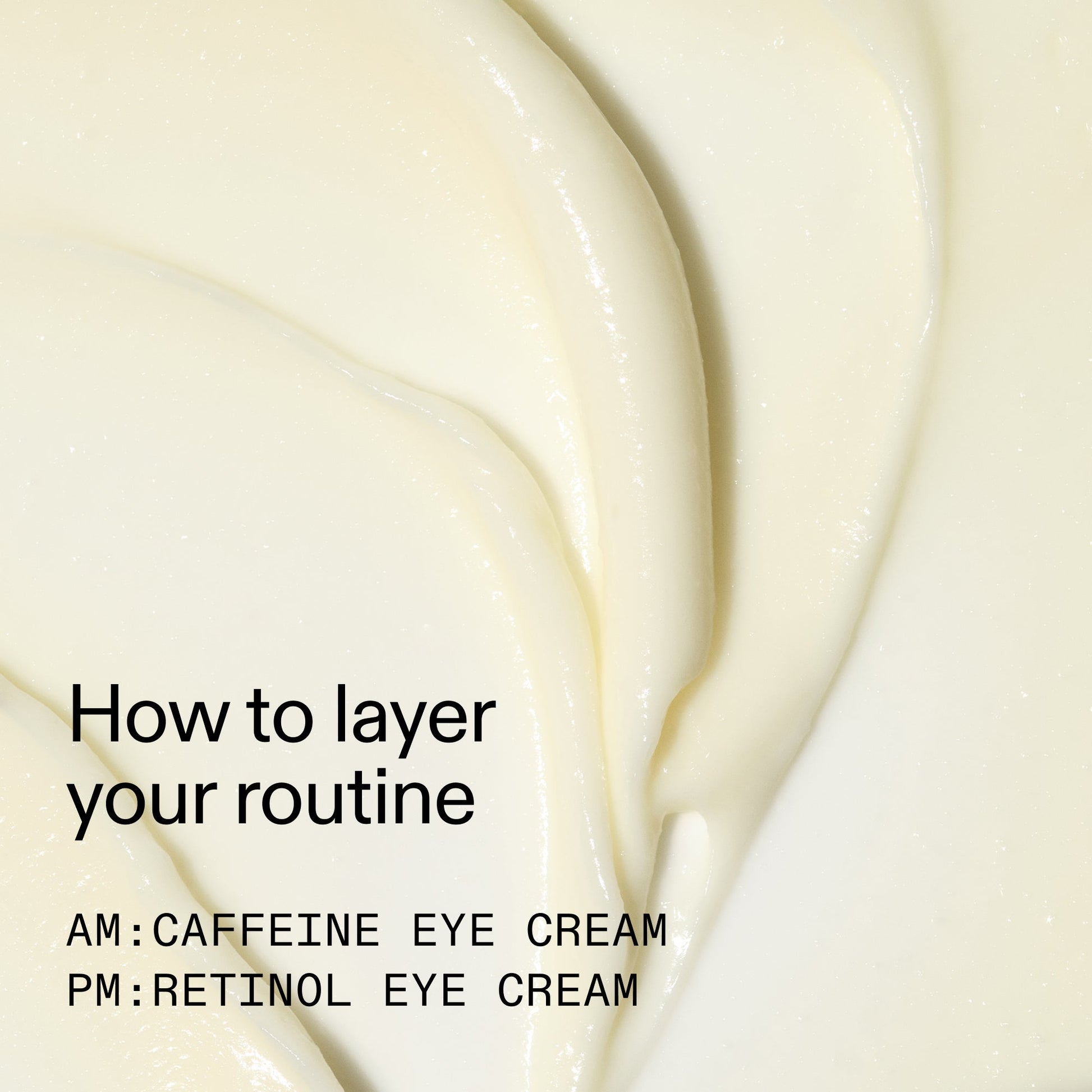 caffeine-retinol-eye-cream-duo-x8 Tired_Eyes_Duo_How_to_layer_2000x2000_4b85d2b7-1b00-4836-b675-77baa8d8e0b0.jpg